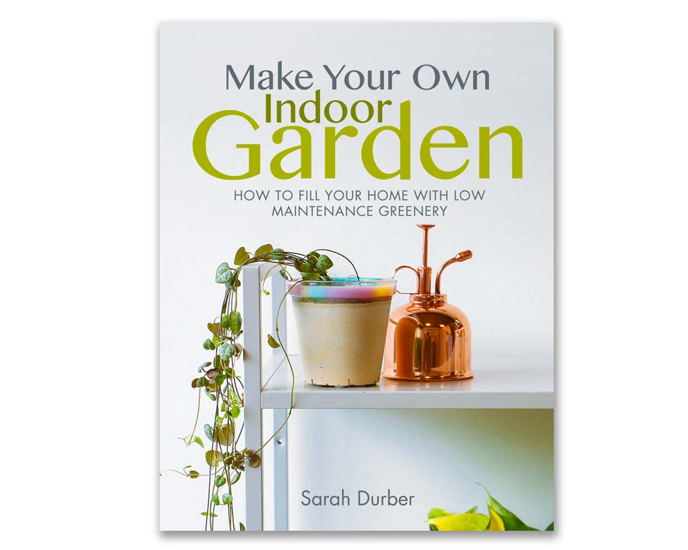 Make Your Own Indoor Garden - Sarah Durber