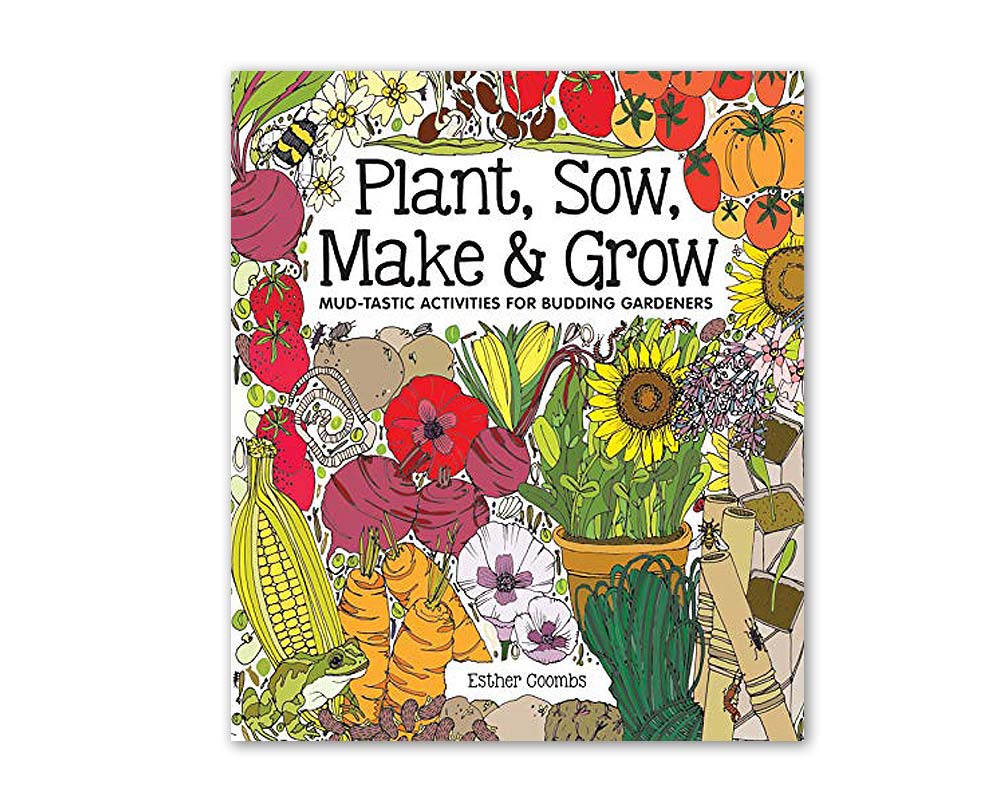 Plant, Sow, Make, Grow - Mud-tastic Activities for Budding Gardeners - Esther Coombs